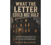 WHAT THE LETTER COULD NOT HOLD: A Court-Record True-Crime Account of the John List Case, the Westfield House, and the Five Lives His Letter Could Not Explain