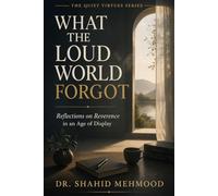 WHAT THE LOUD WORLD FORGOT: Reflections on Reverence in an Age of Display (The Quiet Virtues Series)