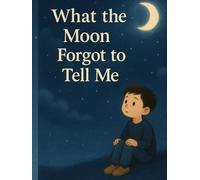 What The Moon Forgot To Tell Me