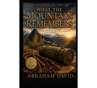 WHAT THE MOUNTAIN REMEMBERS: A Thriller of Faith, Memory, and a Secret the Mountain Has Kept Since Before Her Country Existed (THE ALEXANDRIAN LINE)