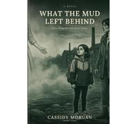 What the Mud Left Behind: Some things the river never lets go