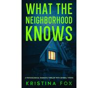 What the Neighborhood Knows: A Psychological Domestic Thriller with Several Twists