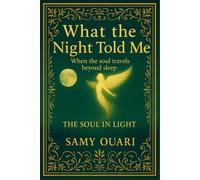 What the Night Told Me: When the soul travels beyond sleep (The Soul in Light)