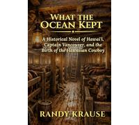 What the Ocean Kept: A Historical Novel of Hawai‘i, Captain Vancouver, and the Birth of the Hawaiian Cowboy