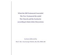 What the Old Testament Concealed the New Testament Revealed: The Church and the Eucharist according to Saint John Chrysostom