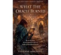 What The Oracle Burned: 4 (The Ashen Throne Chronicles)