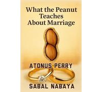 What the Peanut Teaches About Marriage: A Righteous Teaching Expanded Upon from the Findings of George Washington Carver