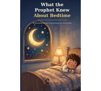 What the Prophet Knew About Bedtime: 30 Illustrated Bedtime Sunnah Rituals to Help Muslim Kids End the Day with Faith, Calm, and Love for the Prophet ﷺ