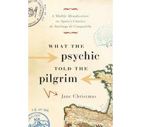 What the Psychic Told the Pilgrim: A Midlife Misadventure on Spain's Camino de Santiago de Compostela [Idioma Inglés]