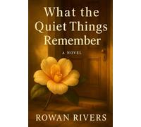 What the Quiet Things Remember: 2 (The House of Found Memories Trilogy)