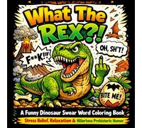 What The Rex?!: A Funny Dinosaur Swear Word Coloring Book for Adults | Stress Relief, Relaxation & Hilarious Prehistoric Humor