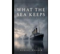 WHAT THE SEA KEEPS: A NOVEL OF THE OLYMPIC, THE TITANIC, AND THE BRITANNIC