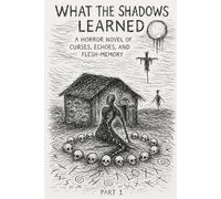 What the Shadows Learned: A Horror Novel of Curses, Echoes, and Flesh-Memory Part1 (The Whisperer)