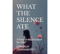 WHAT THE SILENCE ATE: “A Story of What Grows in the Quiet”