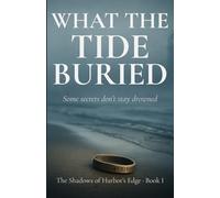 WHAT THE TIDE BURIED: Some secrets don’t stay drowned.: 1 (The Shadows of Harbor’s Edge)