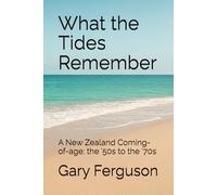 What the Tides Remember: A New Zealand Coming-of-age; the '50s to the '70s