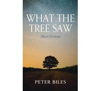 What the Tree Saw: Short Fictions