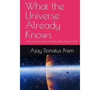 What the Universe Already Knows: How Science, Read Honestly, Points Beyond Itself