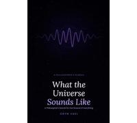 What the Universe Sounds Like: A Philosopher's Search for the Ground of Everything (25% of proceeds donated to Gaza relief)