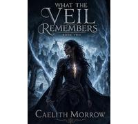 What the Veil Remembers: A Dead General's Orders. A Failing Veil. A Secret She Can't Keep. (The Veilborn War Series)
