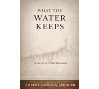 WHAT THE WATER KEEPS: A Novel of What Remains (The Waterline Series)