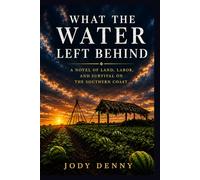 What the Water Left Behind: A Novel of Land, Labor, and Survival on the Southern Coast