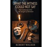 WHAT THE WITNESS COULD NOT SAY: Four Testimonies from the Margins of Literature