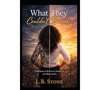 What They Couldn't Break: A Memoir of Survival, Strength, and Rebuilding