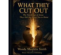 What They Cut Out: The Teachings of Jesus They Did Not Want You To Know