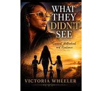 What They Didn’t See: A Memoir of Survival, Motherhood, and Resilience