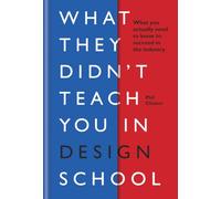 What they didn't teach you in design school: What you actually need to know to make a success in the industry