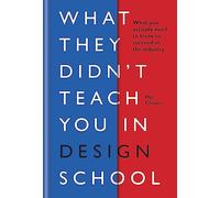 What they didn't teach you in design school: What you actually need to know to make a success in the industry