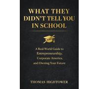 WHAT THEY DIDN'T TELL YOU IN SCHOOL: *A Real-World Guide to Entrepreneurship, Corporate America, and Owning Your Future*