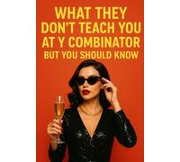 What They Don’t Teach You at Y Combinator But You Should Know