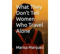 What They Don’t Tell Women Who Travel Alone: A Safety Guide for Solo Female Travelers, Digital Nomads, and Livestreamers Facing Stalking, Scams, and Exploitation