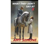 What They Don't Say at X (The Secret Lives of Dressage Riders Series)