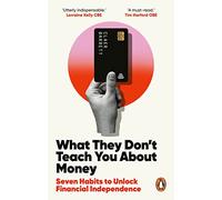 What They Don't Teach You About Money: Seven Habits to Unlock Financial Independence: The Sunday Times Bestseller (Ebury Edge)
