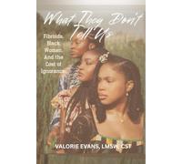 What They Don't Tell Us: Fibroids. Black Women. And the Cost of Ignorance.