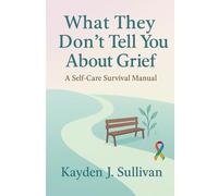 What They Don't Tell You About Grief: A Self-Care Survival Manual