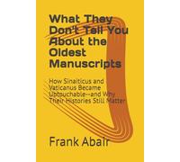 What They Don't Tell You About the Oldest Manuscripts: How Sinaiticus and Vaticanus Became Ubtouchable--and Why Their Histories Still Matter