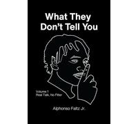 What They Don't Tell You: Volume 1: Real Talk, No Filter