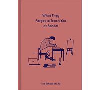 What They Forgot To Teach You At School: Essential emotional lessons needed to thrive