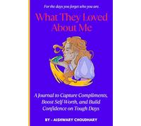 What They Loved About Me: A Journal to Capture Compliments, Boost Self-Worth, and Build Confidence on Tough Days