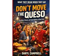 What They Mean When They Say “Don’t Move the Queso”: The Rules, Rituals, and Superstitions of Real Fans (What People Mean When They Say)