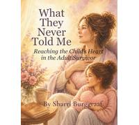 What They Never Told Me: Reaching the Child’s Heart in the Adult Survivor