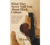 What They Never Told You About Black Culture: A Simple, Honest Guide for White People Who Want to Understand History, Influence, Traditions, and Everyday Life