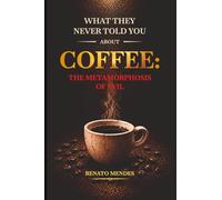 WHAT THEY NEVER TOLD YOU ABOUT COFFEE: COFFEE: THE METAMORPHOSIS OF EVIL