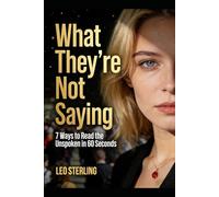 What They’re Not Saying: 7 Ways to Read the Unspoken in 60 Seconds