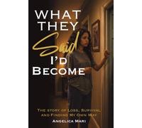 What they said I’d become: A Story of Loss, Survival And Finding My Own Way