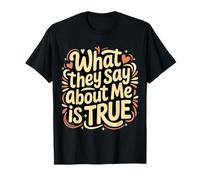 What They Say About Me Is True Citas de Sarcasmo - Camiseta